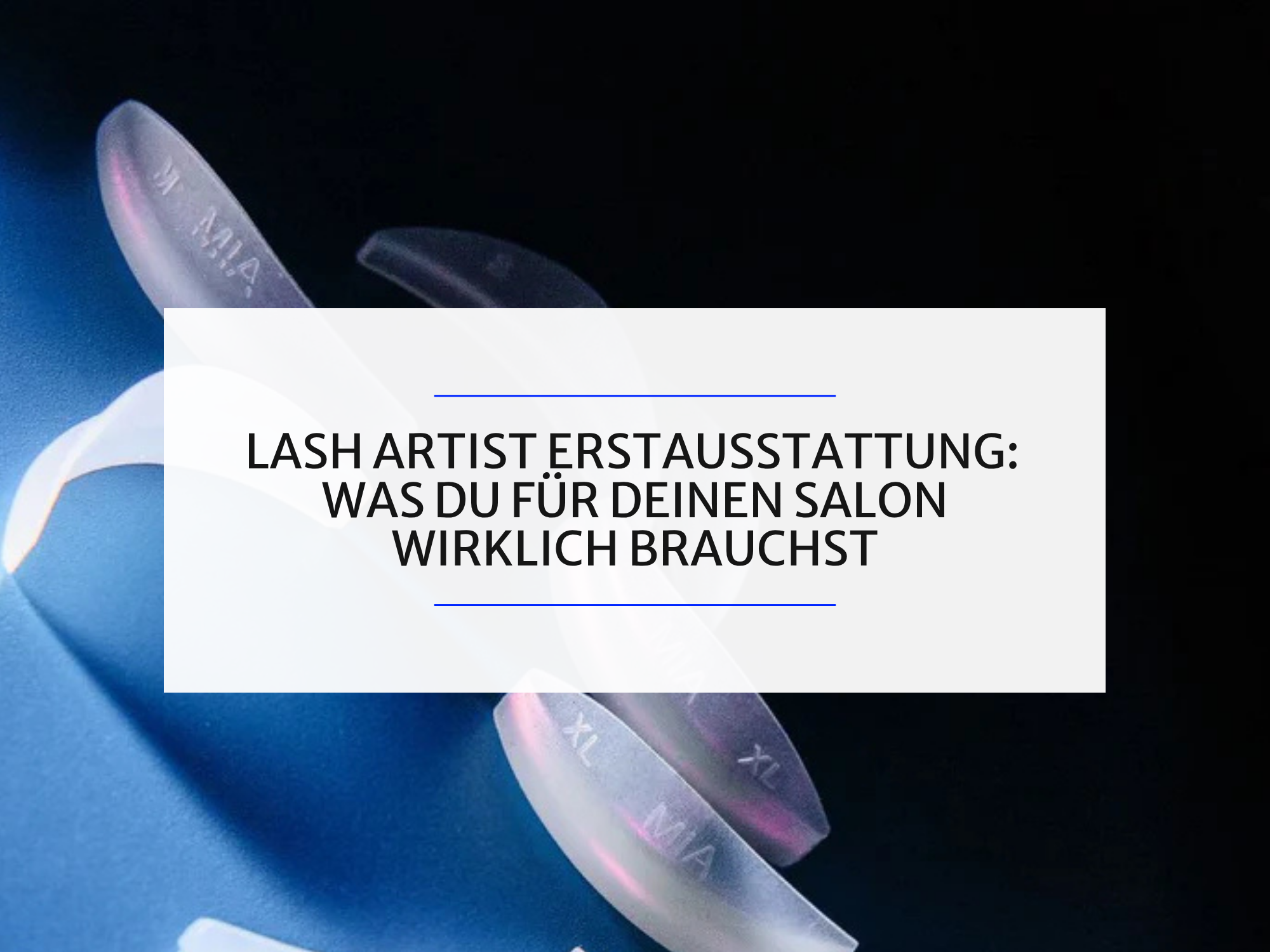 Lash Artist Erstausstattung: Was du für deinen Salon wirklich brauchst
