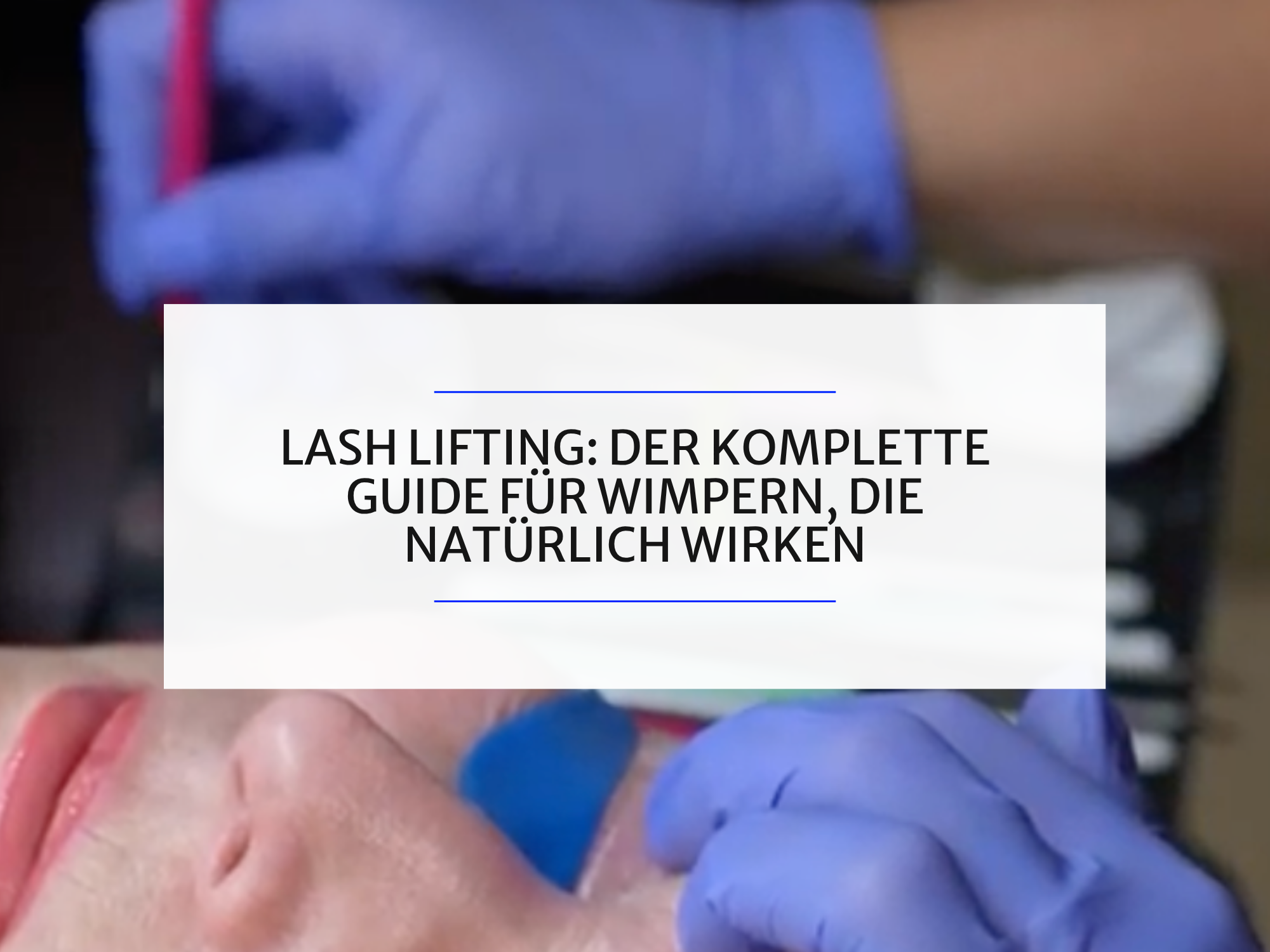 Lash Lifting: Der komplette Guide für Wimpern, die natürlich wirken