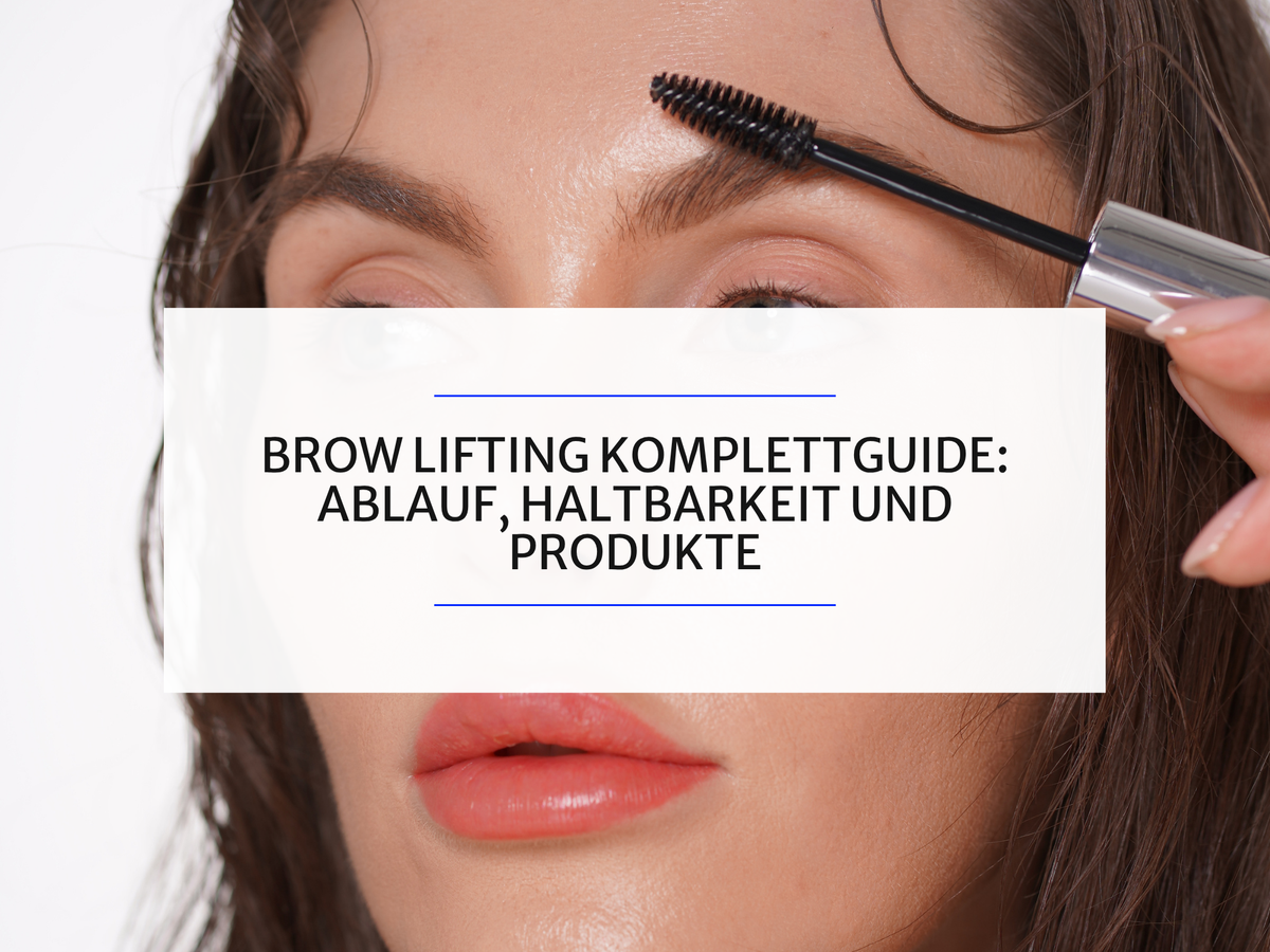 Brow Lifting Komplettguide: Ablauf, Haltbarkeit und Produkte