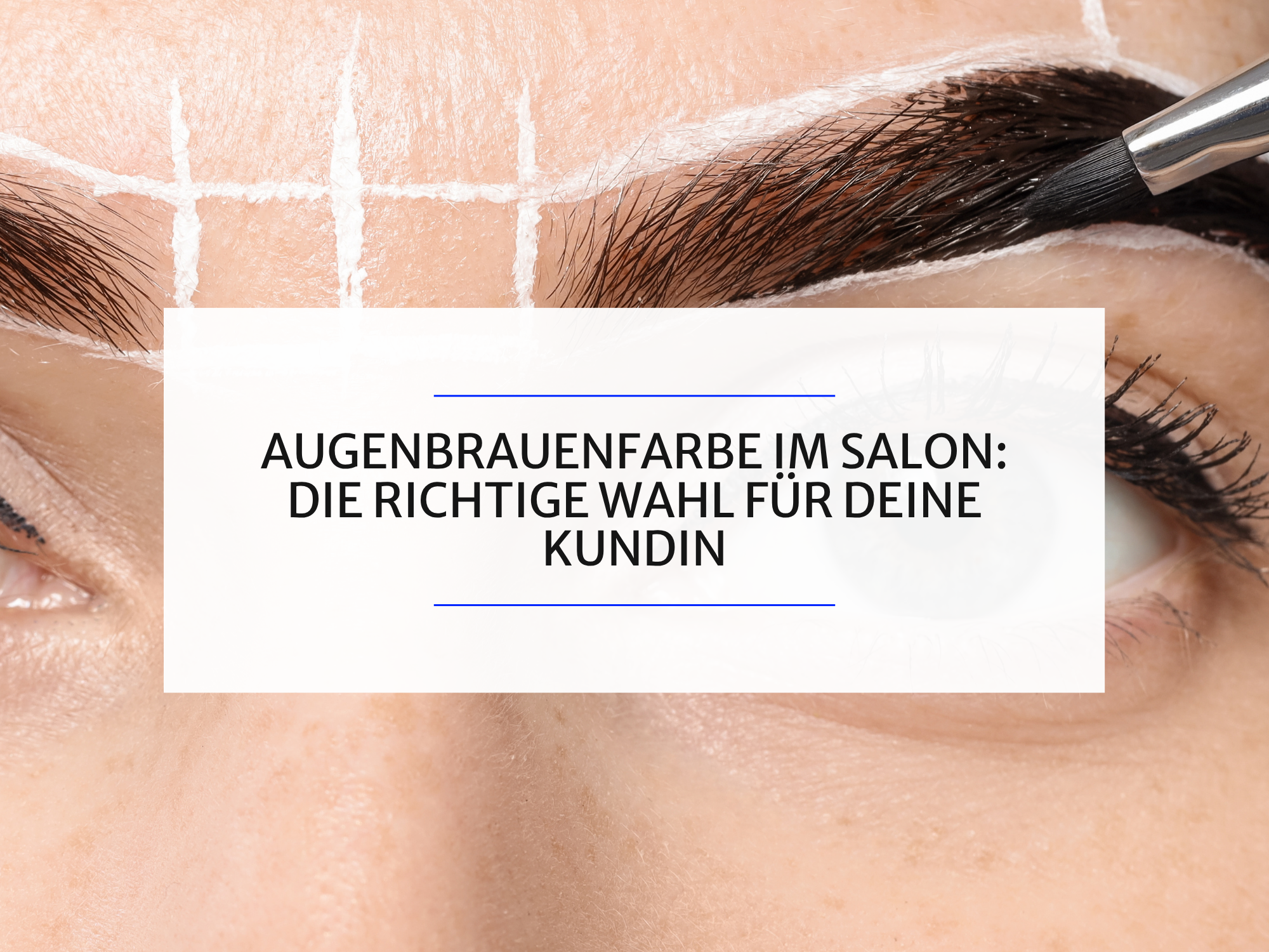 Augenbrauenfarbe im Salon: die richtige Wahl für deine Kundin